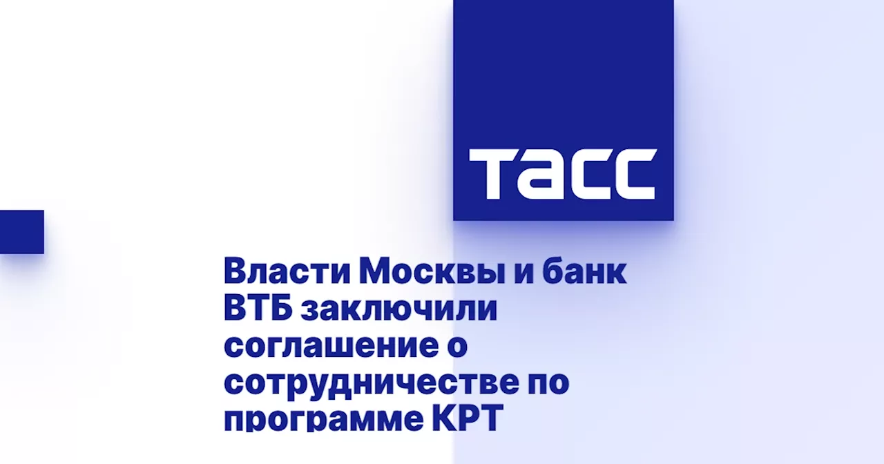 Власти Москвы и банк ВТБ заключили соглашение о сотрудничестве по программе КРТ