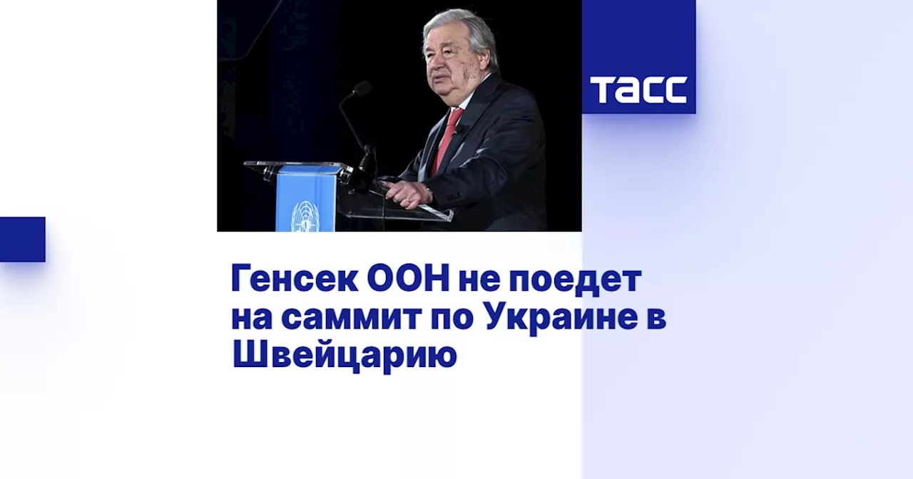 Генсек ООН не поедет на саммит по Украине в Швейцарию