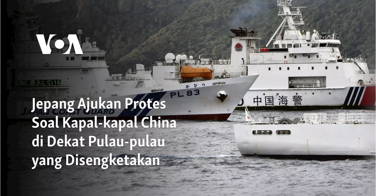 Jepang Ajukan Protes Soal Kapal-kapal China di Dekat Pulau-pulau yang Disengketakan