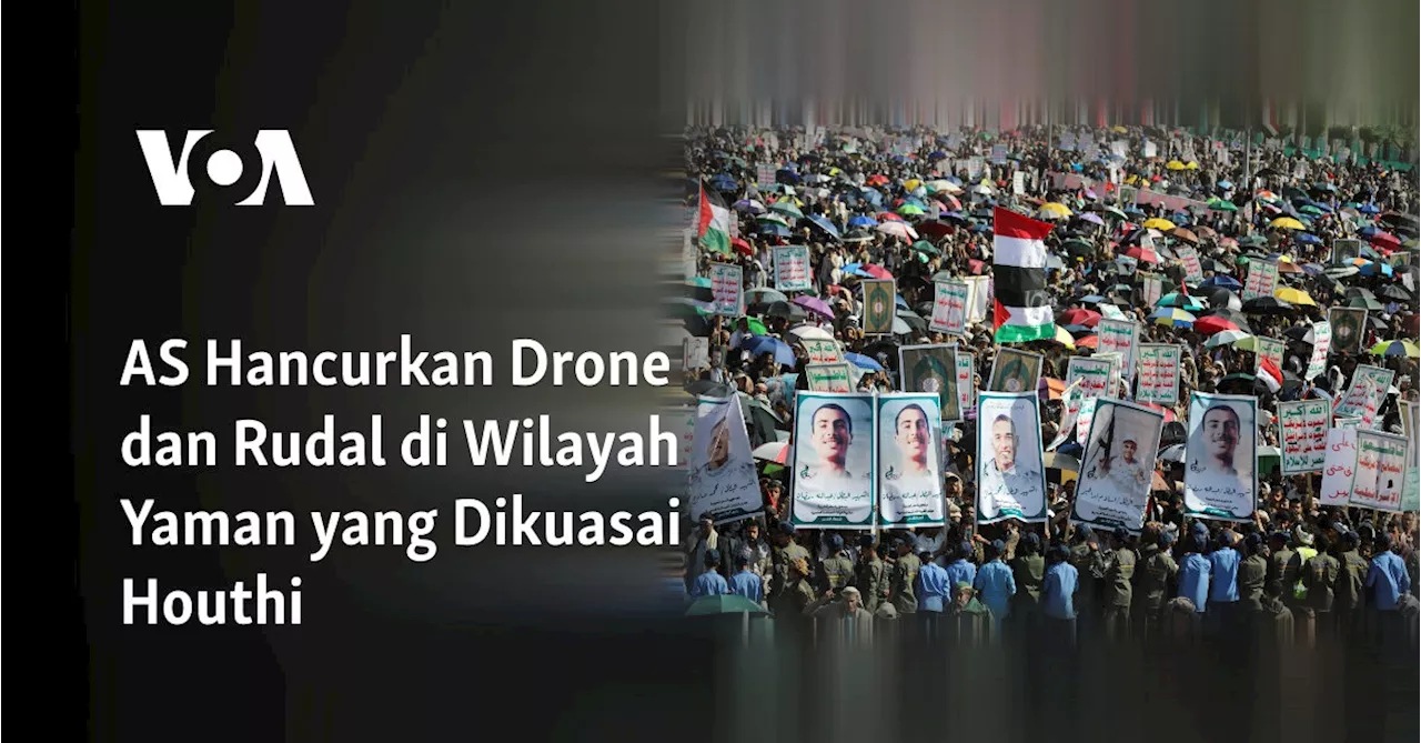 AS Hancurkan Drone dan Rudal di Wilayah Yaman yang Dikuasai Houthi