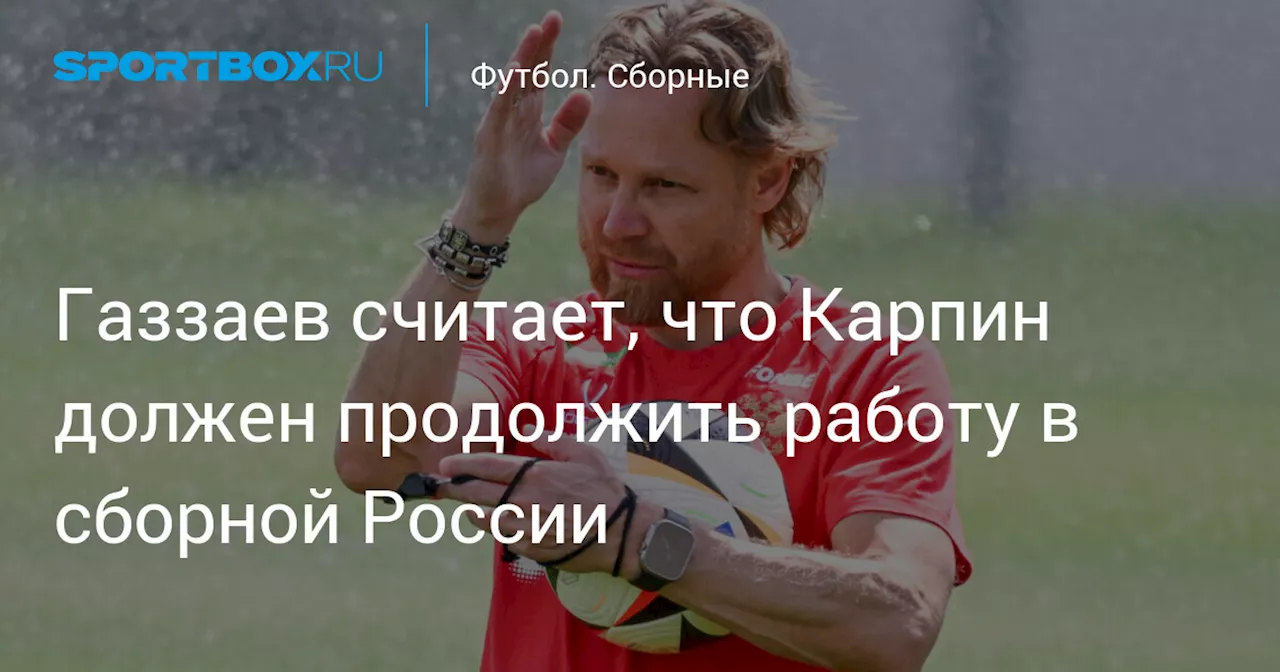 Газзаев считает, что Карпин должен продолжить работу в сборной России