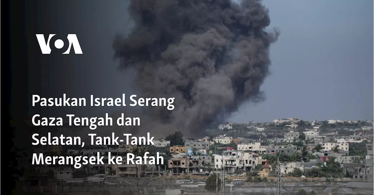 Pasukan Israel Serang Gaza Tengah dan Selatan, Tank-Tank Merangsek ke Rafah