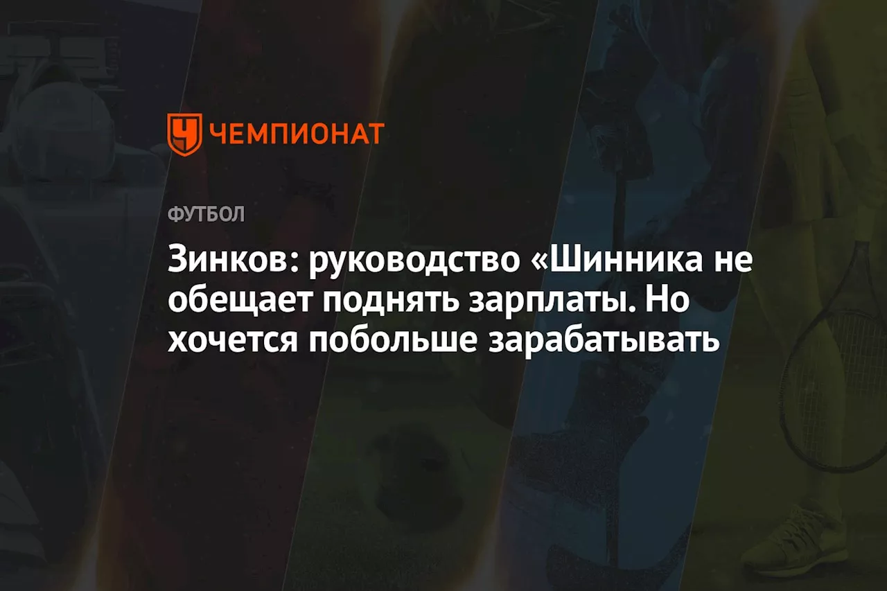 Зинков: в «Шиннике» не обещают поднять зарплаты. Но хочется побольше зарабатывать