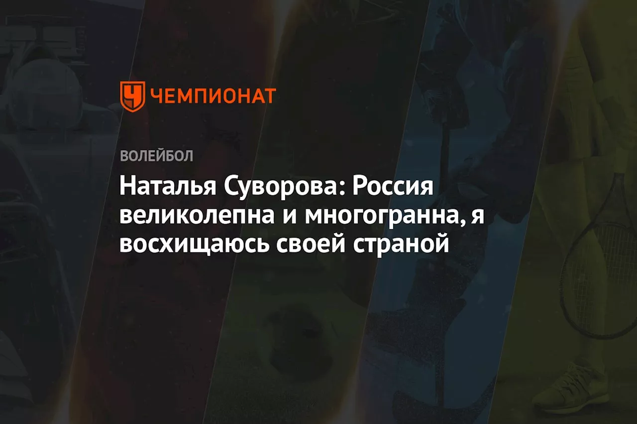 Наталья Суворова: Россия великолепна и многогранна, я восхищаюсь своей страной