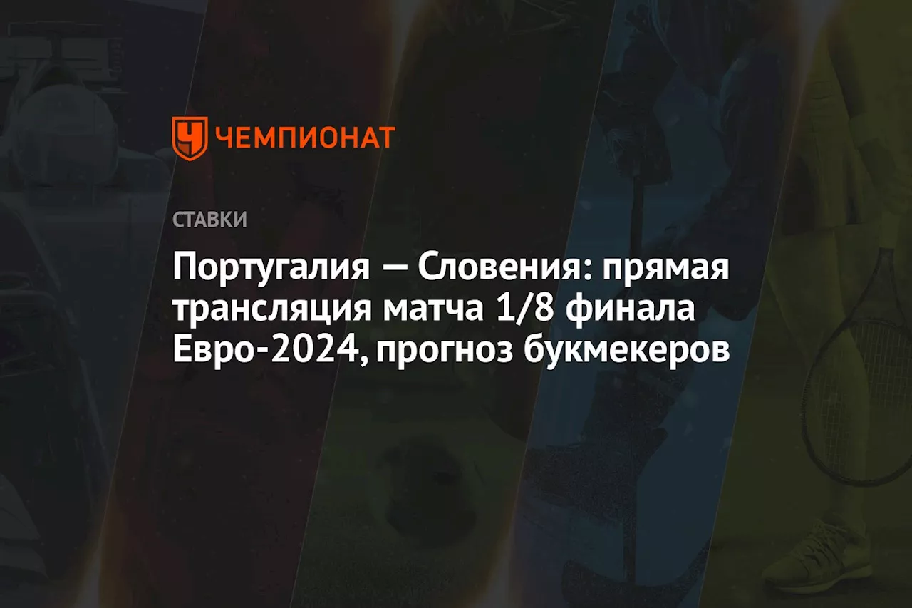 Португалия — Словения: прямая трансляция матча 1/8 финала Евро-2024, прогноз букмекеров