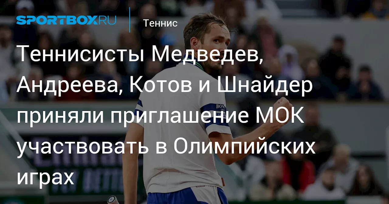 Теннисисты Медведев, Андреева, Котов и Шнайдер приняли приглашение МОК участвовать в Олимпийских играх