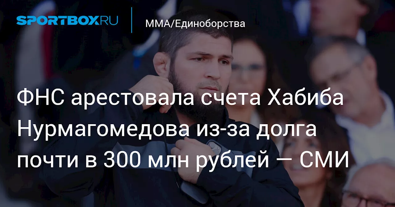 ФНС арестовала счета Хабиба Нурмагомедова из‑за долга почти в 300 млн рублей — СМИ