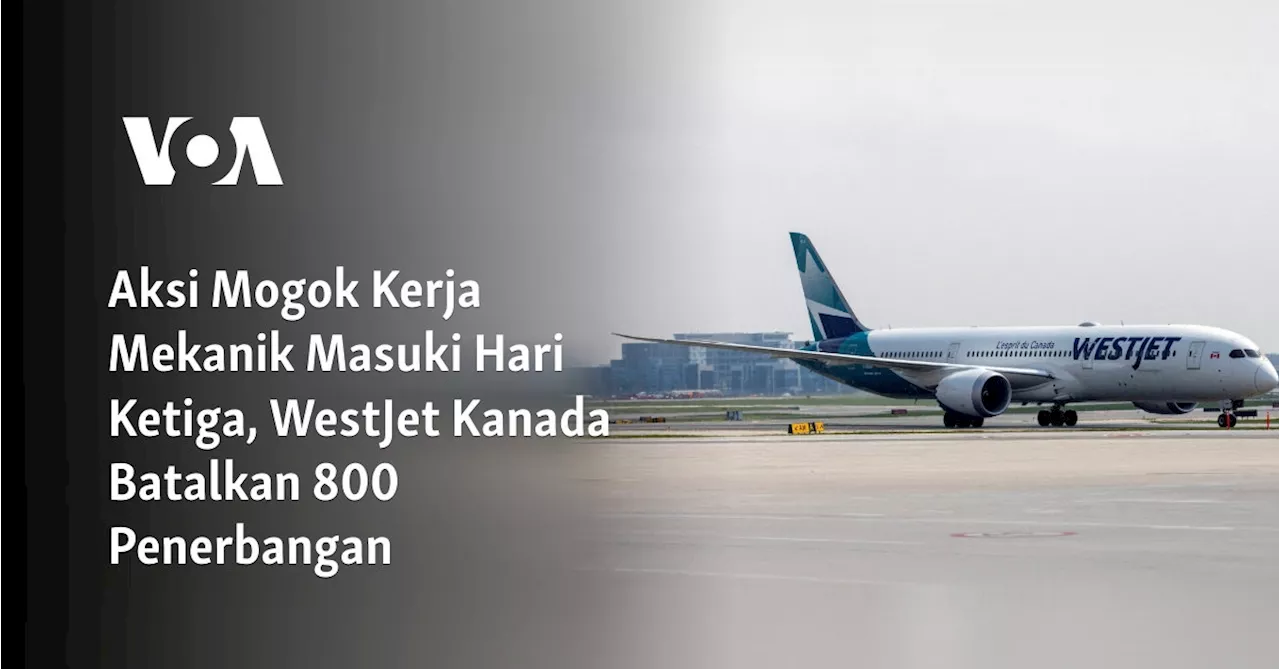 Aksi Mogok Kerja Mekanik Masuki Hari Ketiga, WestJet Kanada Batalkan 800 Penerbangan