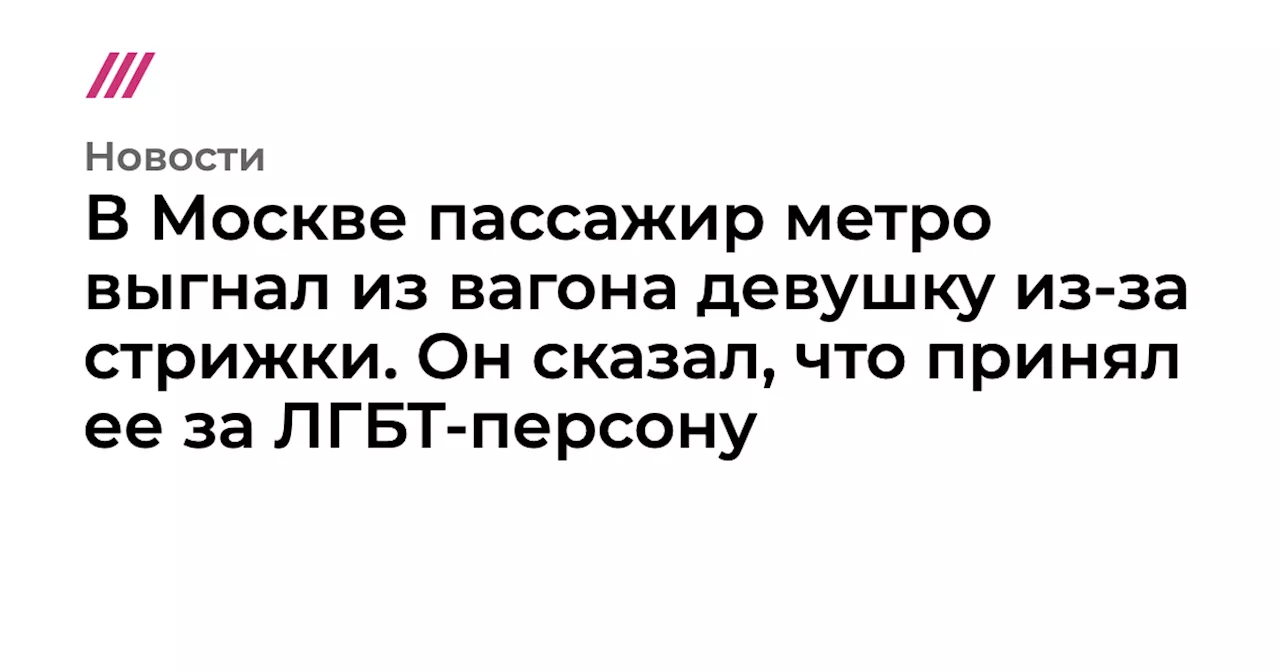 В Москве пассажир метро выгнал из вагона девушку из-за стрижки. Он сказал, что принял ее за ЛГБТ-персону