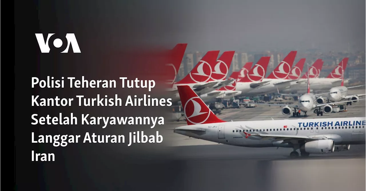 Polisi Teheran Tutup Kantor Turkish Airlines Setelah Karyawannya Langgar Aturan Jilbab Iran