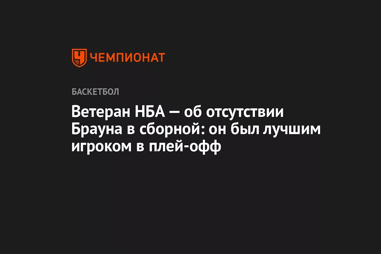 Ветеран НБА — об отсутствии Брауна в сборной: он был лучшим игроком в плей-офф