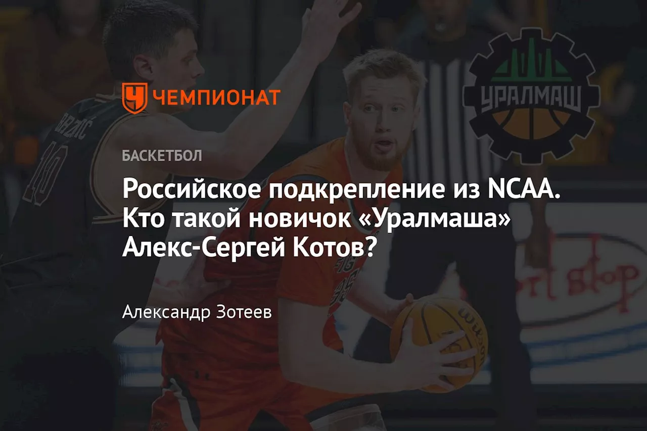 Российское подкрепление из NCAA. Кто такой новичок «Уралмаша» Алекс-Сергей Котов?