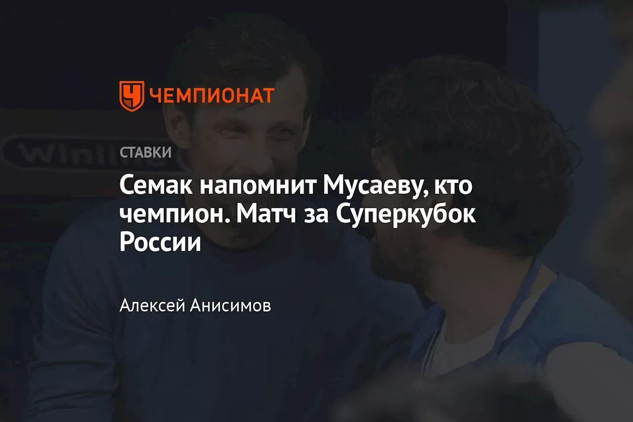 Семак напомнит Мусаеву, кто чемпион. Матч за Суперкубок России