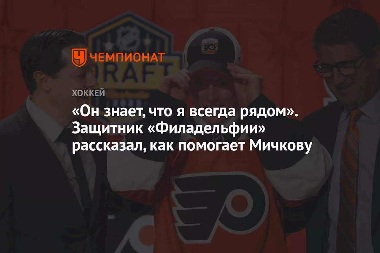 «Он знает, что я всегда рядом». Защитник «Филадельфии» рассказал, как помогает Мичкову