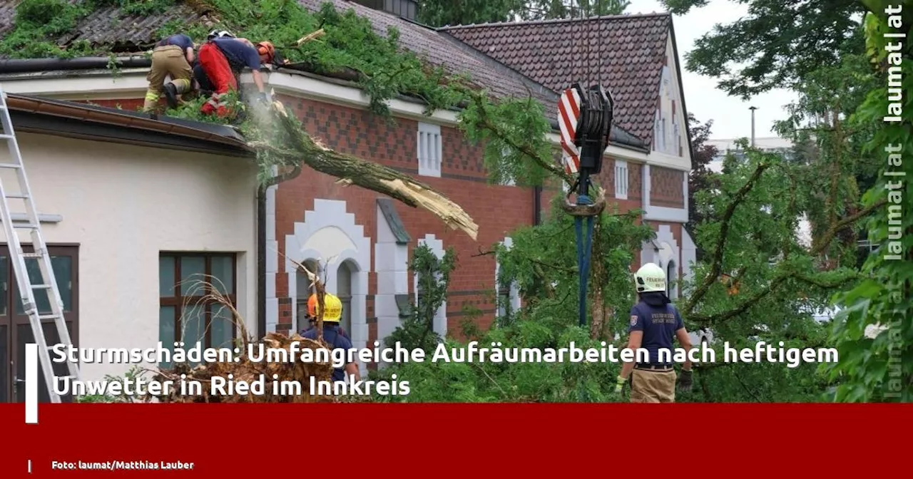 Sturmschäden: Umfangreiche Aufräumarbeiten nach heftigem Unwetter in Ried im Innkreis