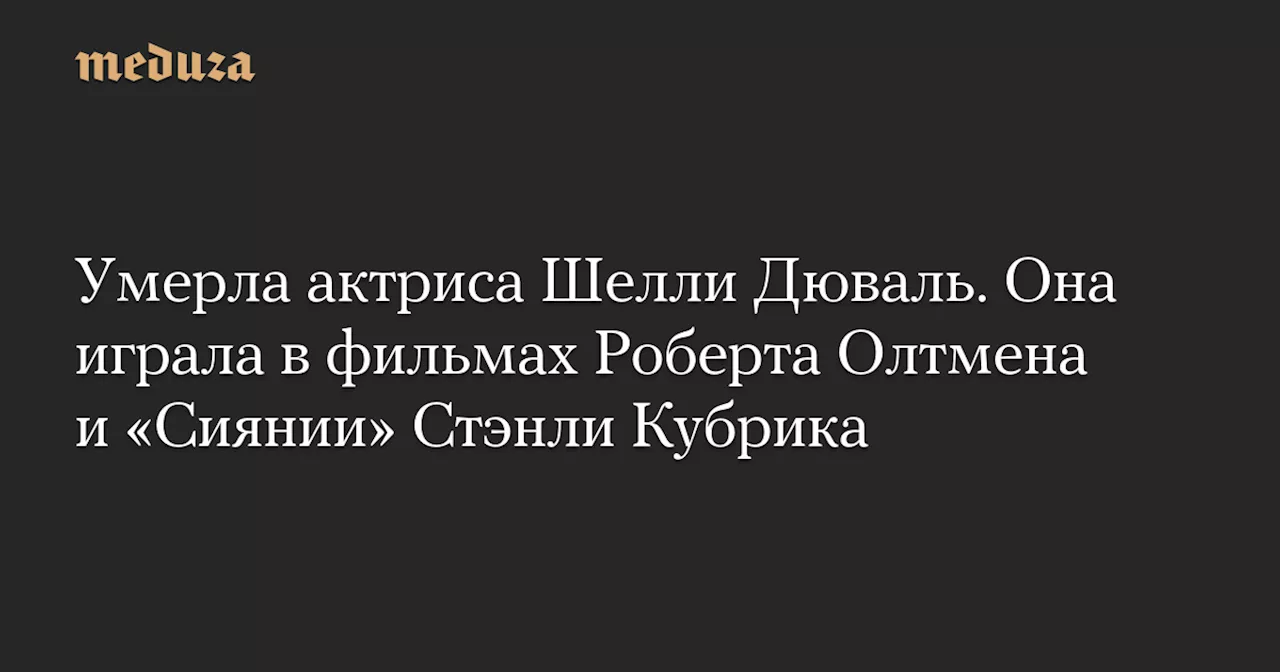 Умерла актриса Шелли Дюваль. Она играла в фильмах Роберта Олтмена и «Сиянии» Стэнли Кубрика — Meduza