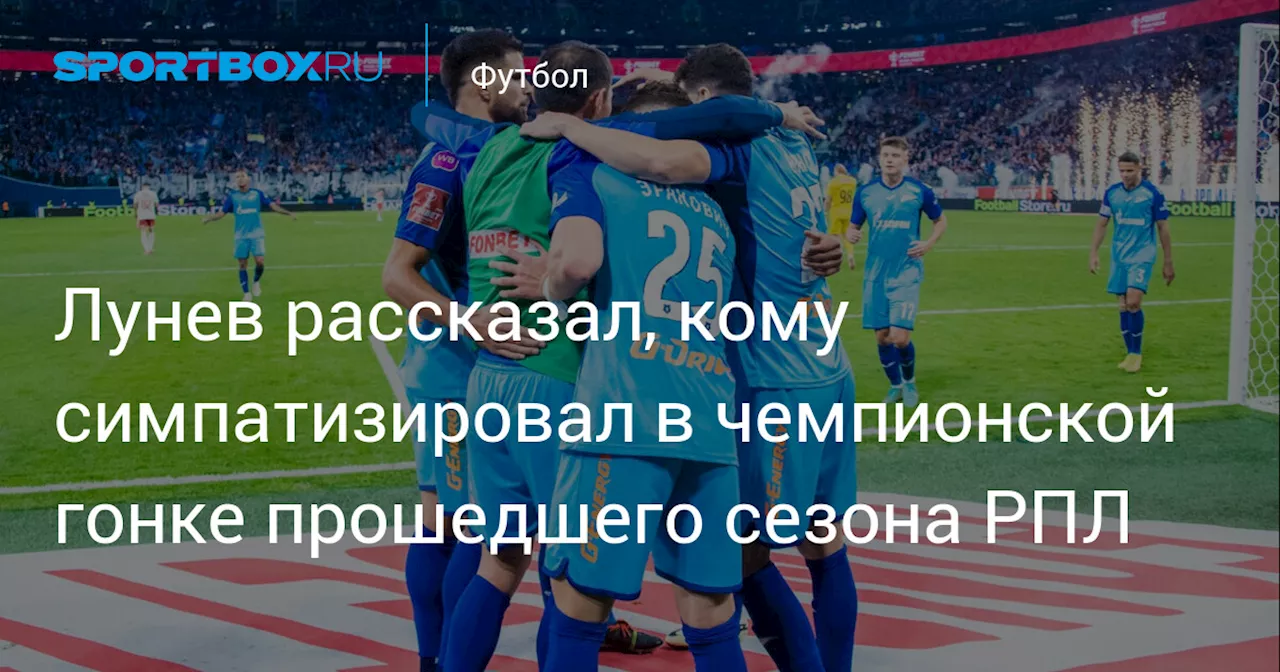 Лунев рассказал, кому симпатизировал в чемпионской гонке прошедшего сезона РПЛ