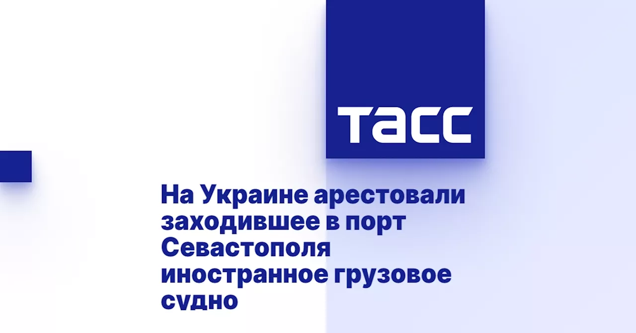 На Украине арестовали заходившее в порт Севастополя иностранное грузовое судно