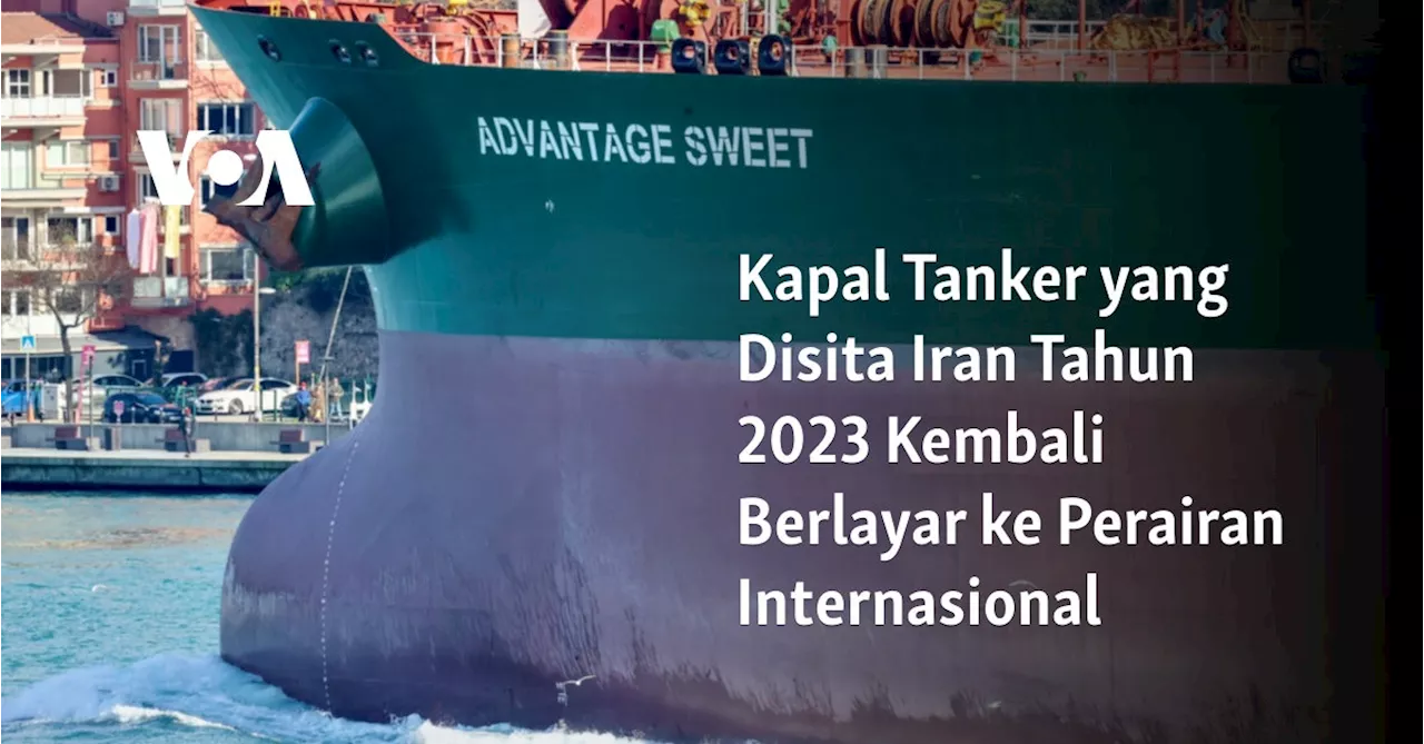 Kapal Tanker yang Disita Iran Tahun 2023 Kembali Berlayar ke Perairan Internasional