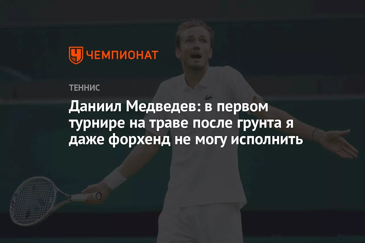 Даниил Медведев: в первом турнире на траве после грунта я даже форхенд не могу исполнить