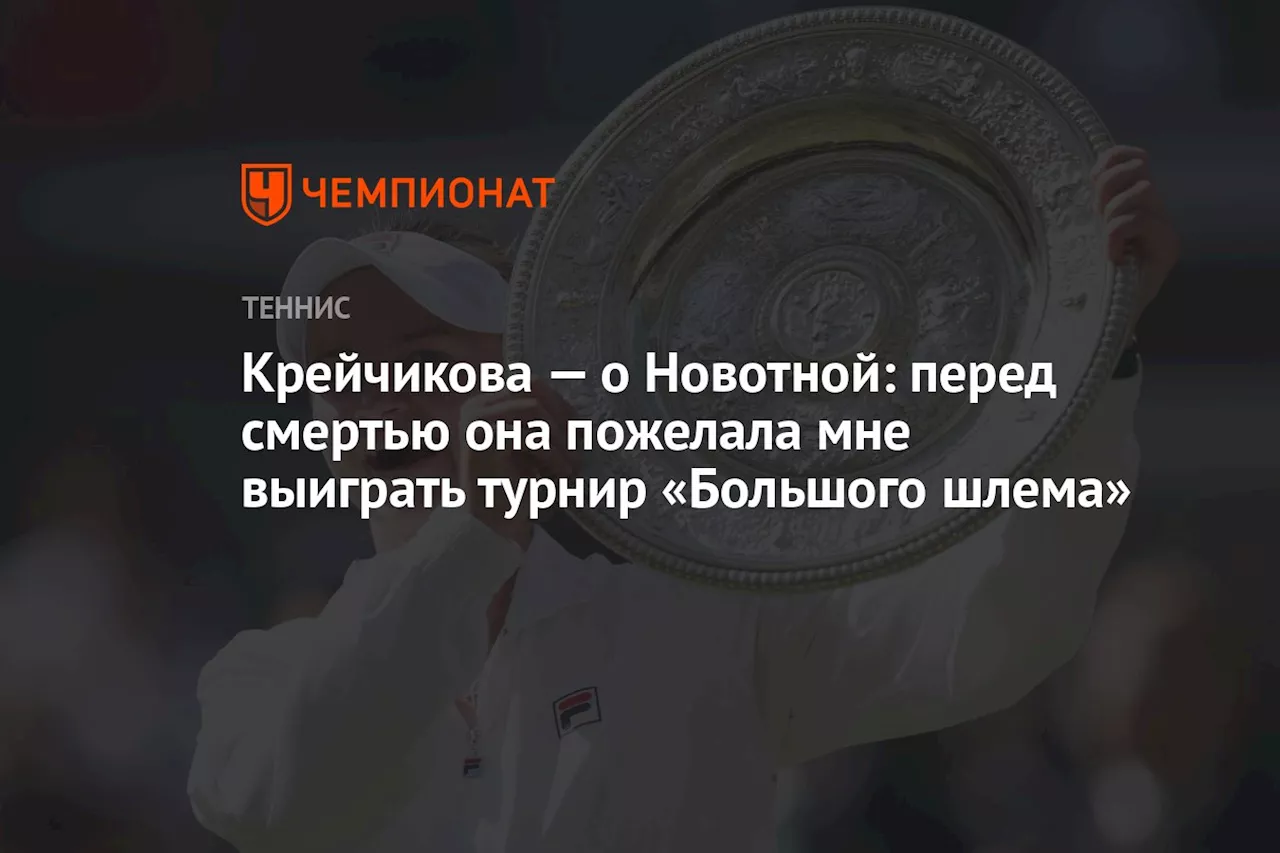 Крейчикова — о Новотной: перед смертью она пожелала мне выиграть турнир «Большого шлема»