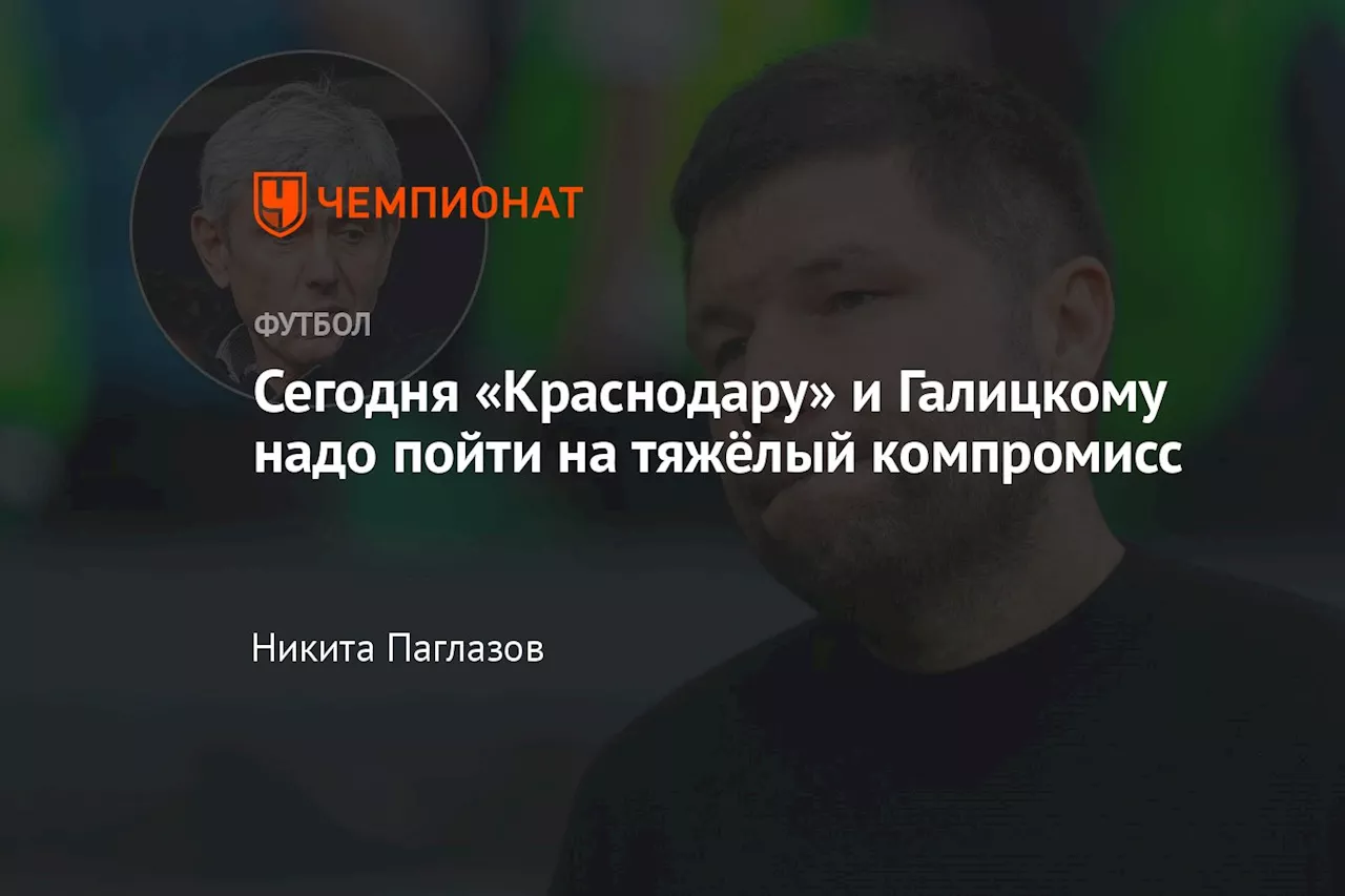 Сегодня «Краснодару» и Галицкому надо пойти на тяжёлый компромисс