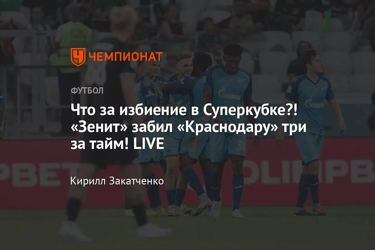 Что за избиение в Суперкубке?! «Зенит» забил «Краснодару» три за тайм! LIVE