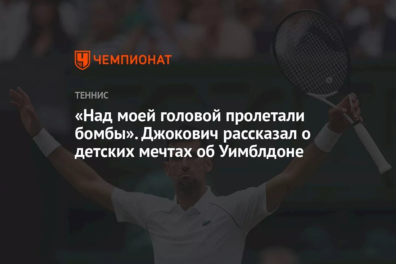 «Над моей головой пролетали бомбы». Джокович рассказал о детских мечтах об Уимблдоне