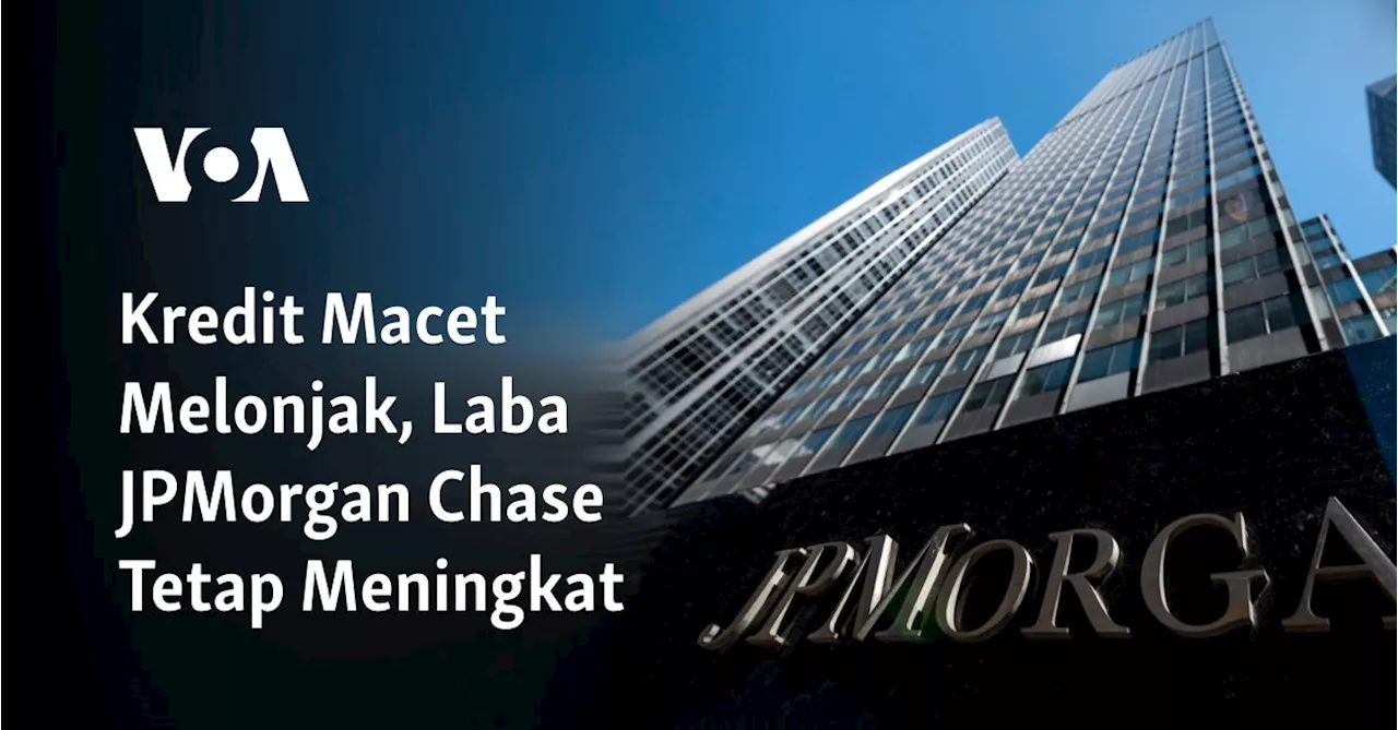 Kredit Macet Melonjak, Laba JPMorgan Chase Tetap Meningkat