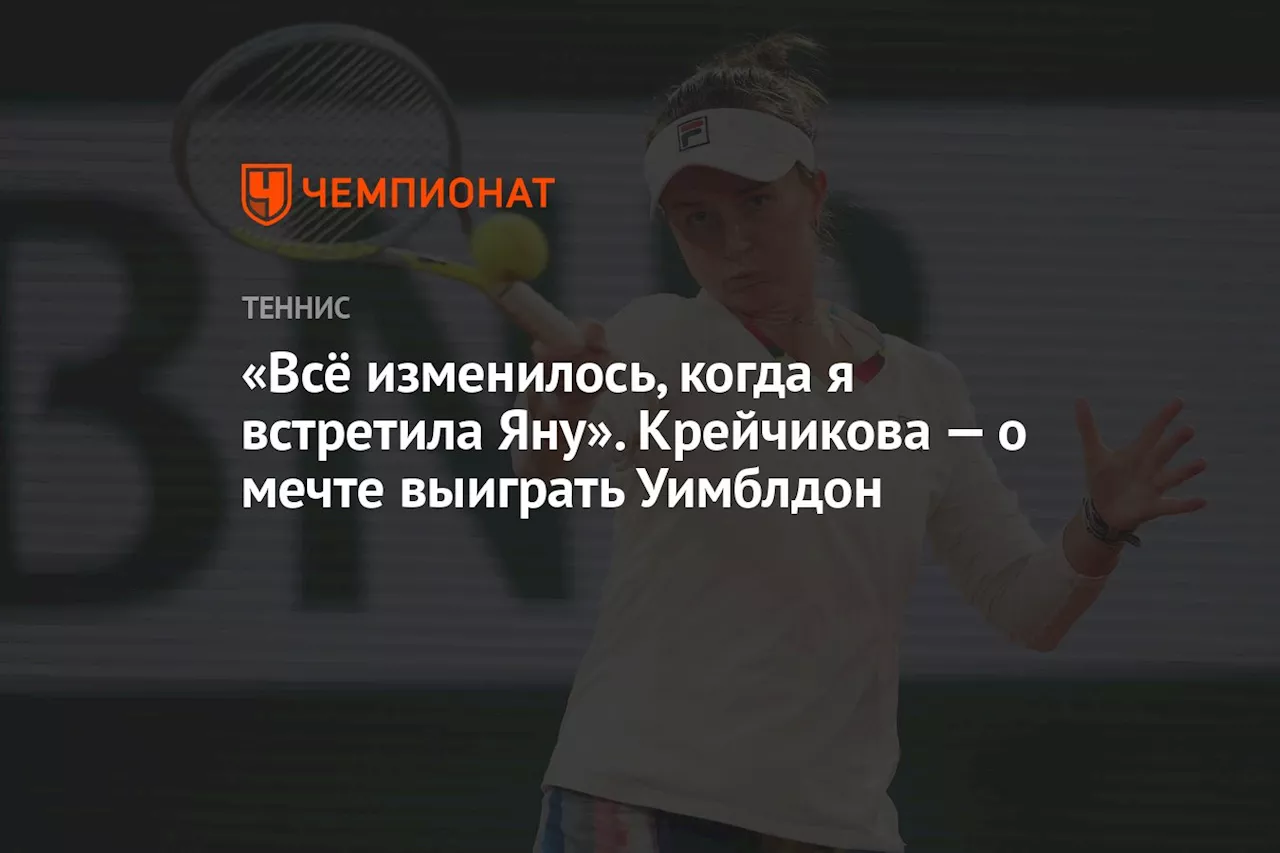 «Всё изменилось, когда я встретила Яну». Крейчикова — о мечте выиграть Уимблдон