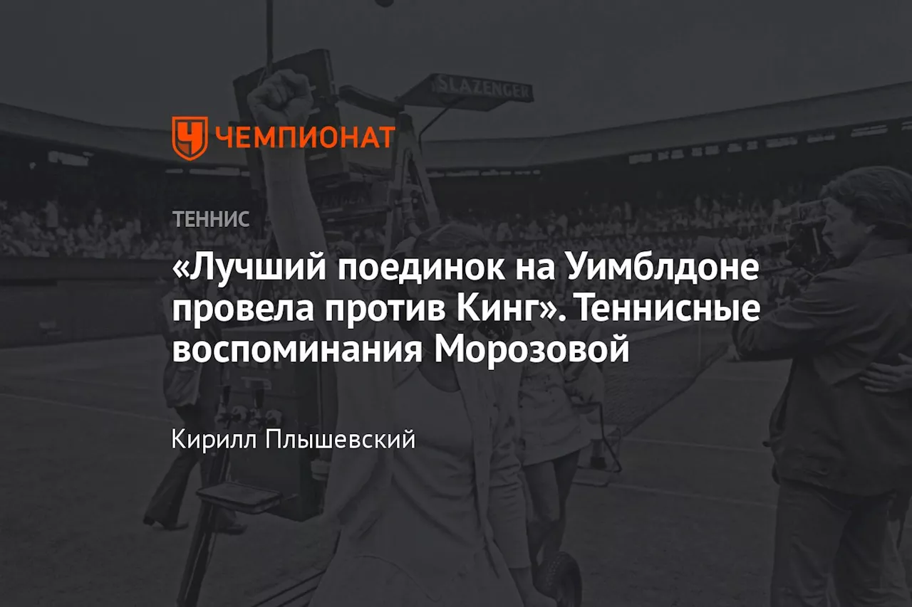 «Лучший поединок на Уимблдоне провела против Кинг». Теннисные воспоминания Морозовой