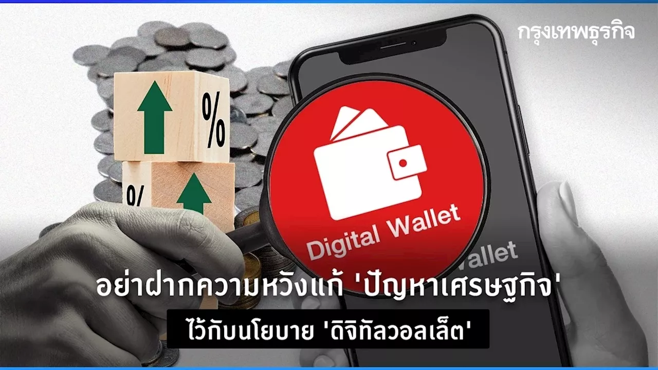 รัฐบาลอย่าฝากความหวังแก้ปัญหาเศรษฐกิจไว้ที่นโยบาย ‘ดิจิทัลวอลเล็ต’