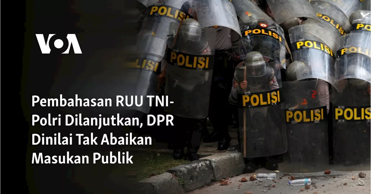 Pembahasan RUU TNI-Polri Dilanjutkan, DPR Dinilai Tak Abaikan Masukan Publik