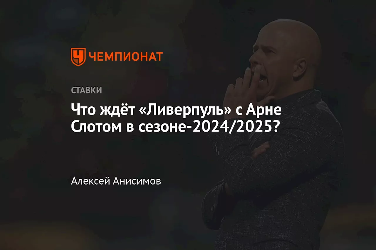 Что ждёт «Ливерпуль» с Арне Слотом в сезоне-2024/2025?