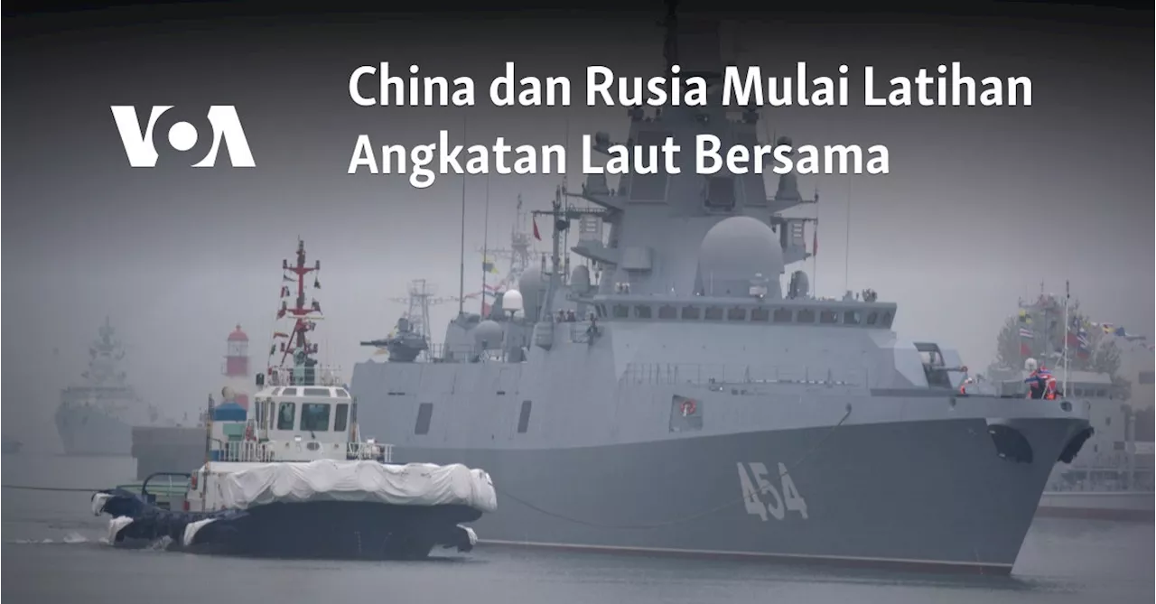 China dan Rusia Mulai Latihan Angkatan Laut Bersama