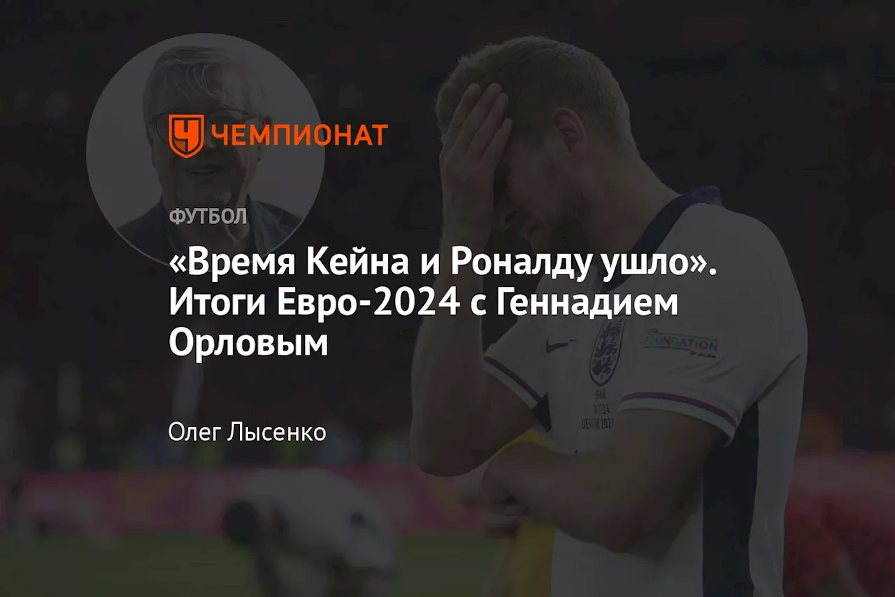 «Время Кейна и Роналду ушло». Итоги Евро-2024 с Геннадием Орловым