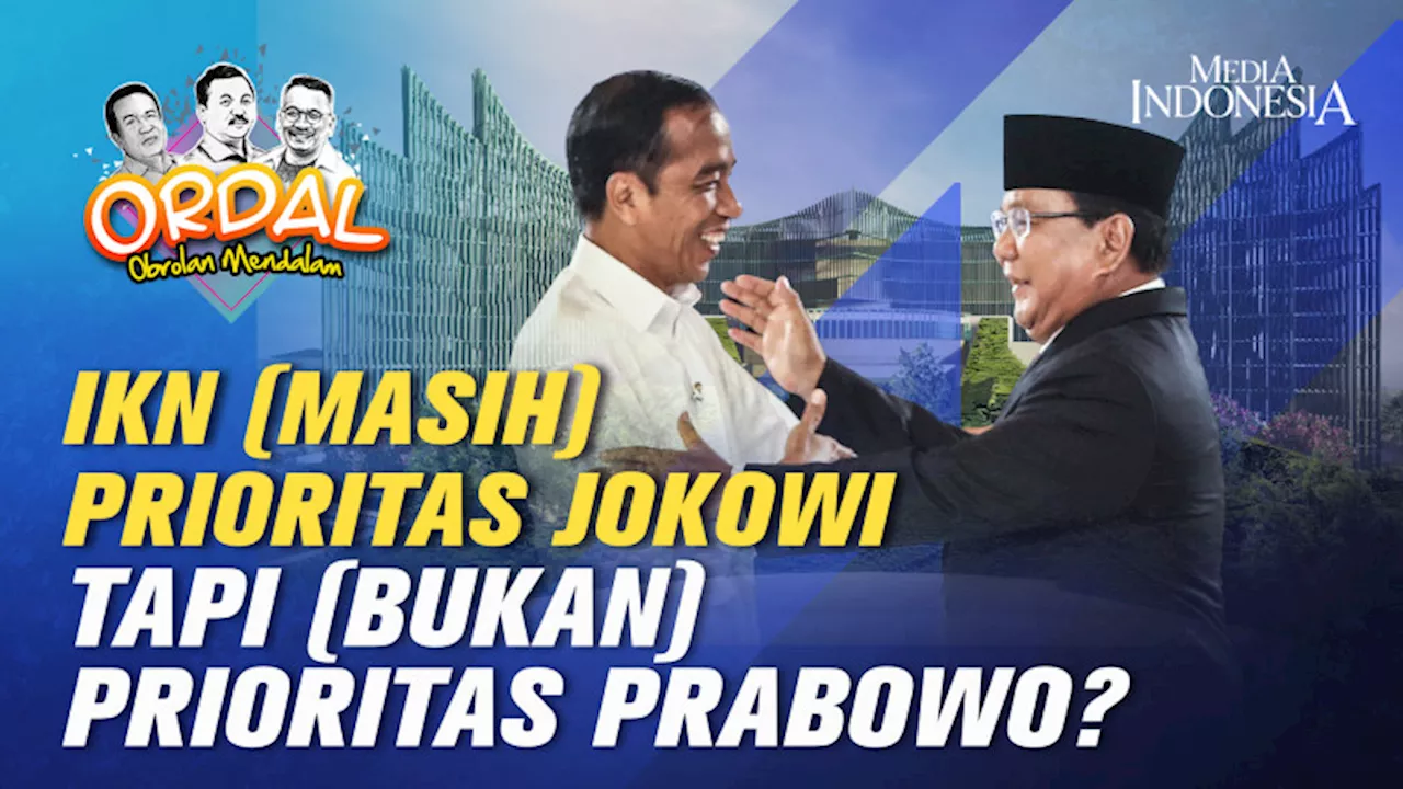 IKN Masih Prioritas Jokowi, Tapi Bukan Prioritas Prabowo