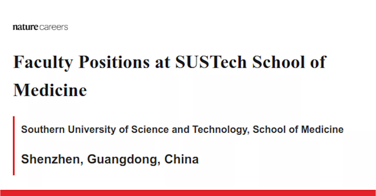 Faculty Positions at SUSTech School of Medicine - Shenzhen, Guangdong, China job with Southern University of Science and Technology, School of Medicine