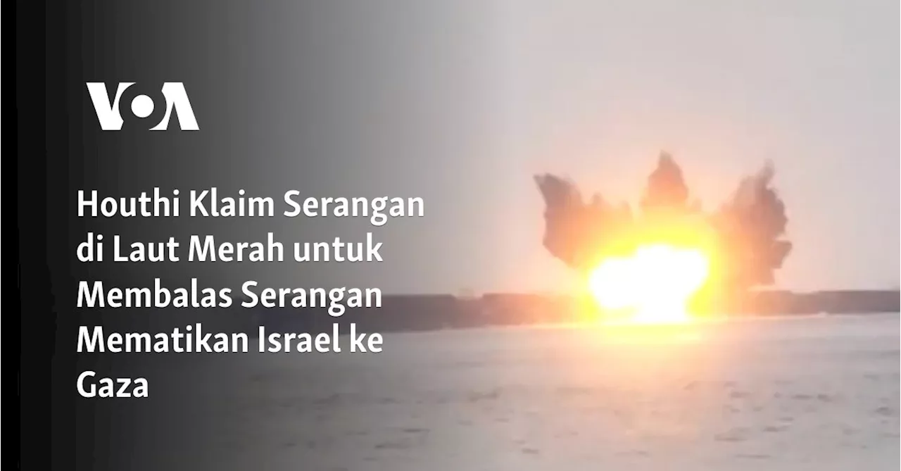 Houthi Klaim Serangan di Laut Merah untuk Membalas Serangan Mematikan Israel ke Gaza