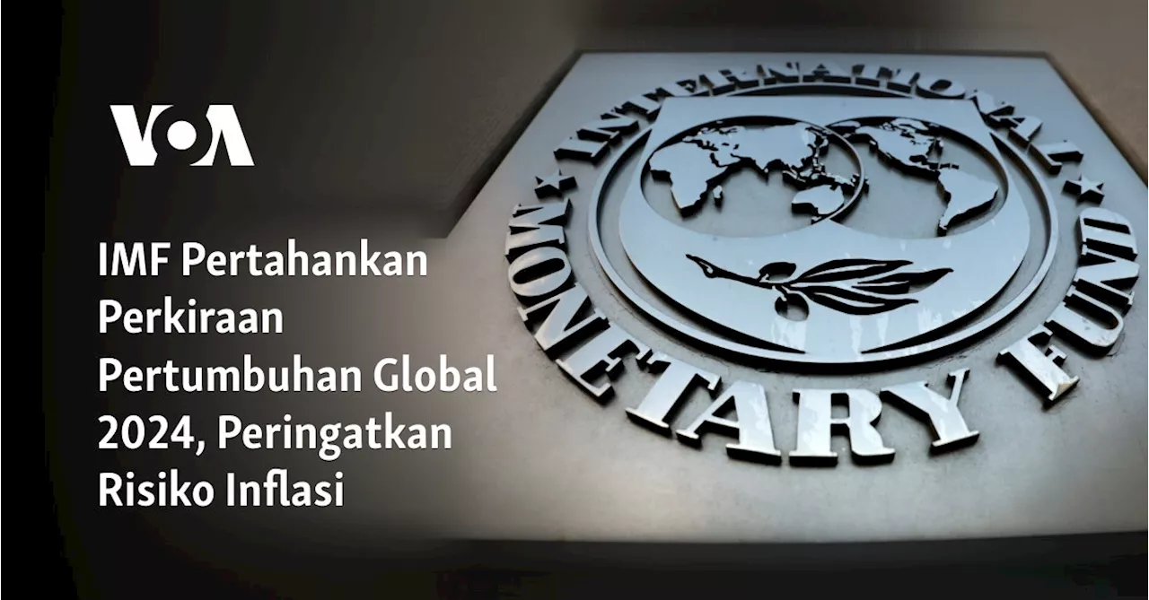 IMF Pertahankan Perkiraan Pertumbuhan Global 2024, Peringatkan Risiko Inflasi