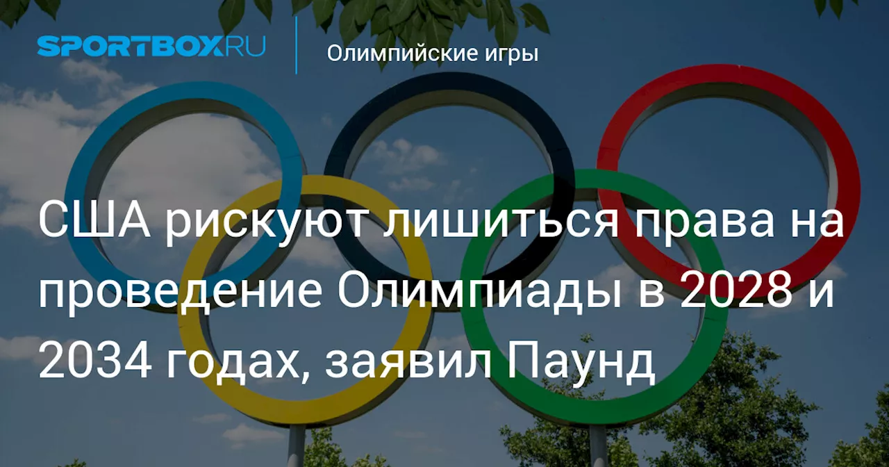 США рискуют лишиться права на проведение Олимпиады в 2028 и 2034 годах, заявил Паунд