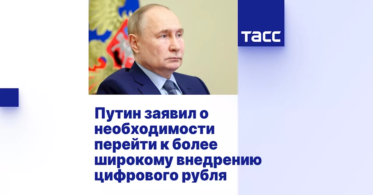 Путин заявил о необходимости перейти к более широкому внедрению цифрового рубля