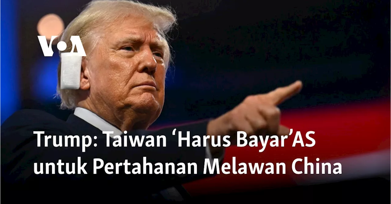 Trump: Taiwan ‘Harus Bayar’AS untuk Pertahanan Melawan China