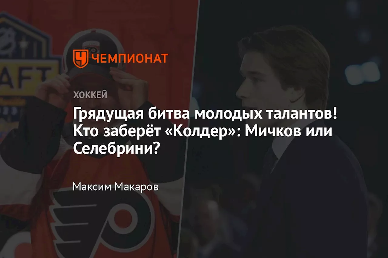 Грядущая битва молодых талантов! Кто заберёт «Колдер»: Мичков или Селебрини?