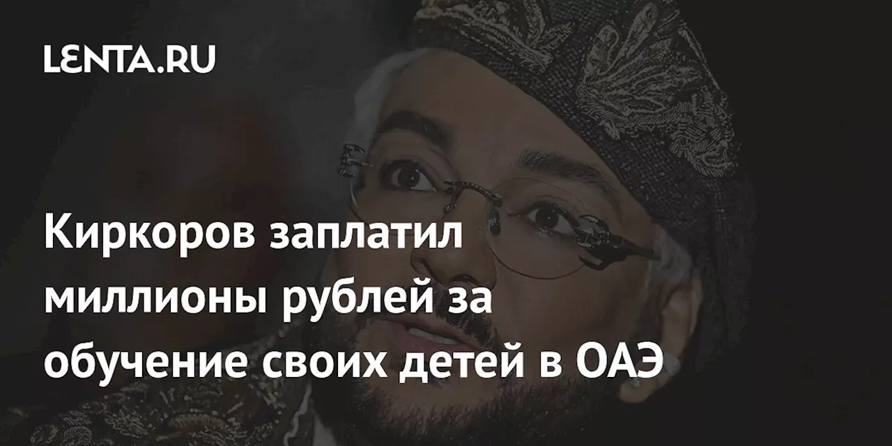 Киркоров заплатил миллионы рублей за обучение своих детей в ОАЭ