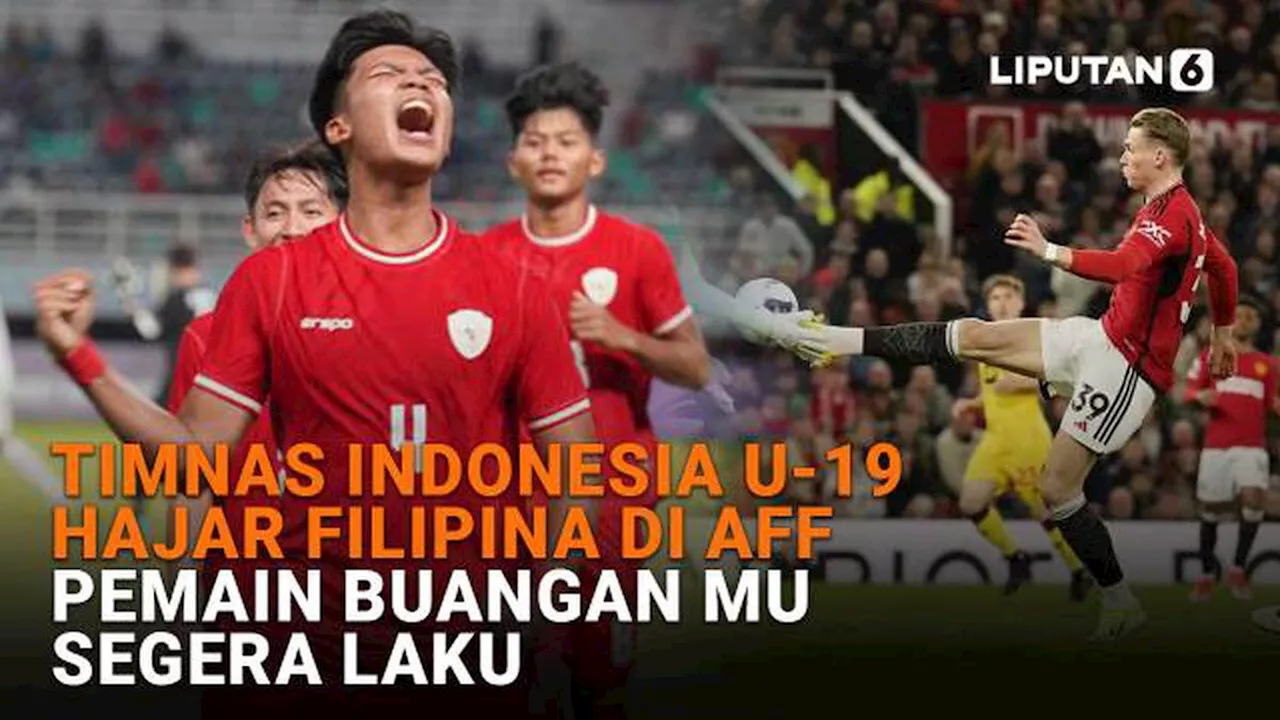 Timnas Indonesia U-19 Hajar Filipina di AFF, Pemain Buangan MU Segera Laku