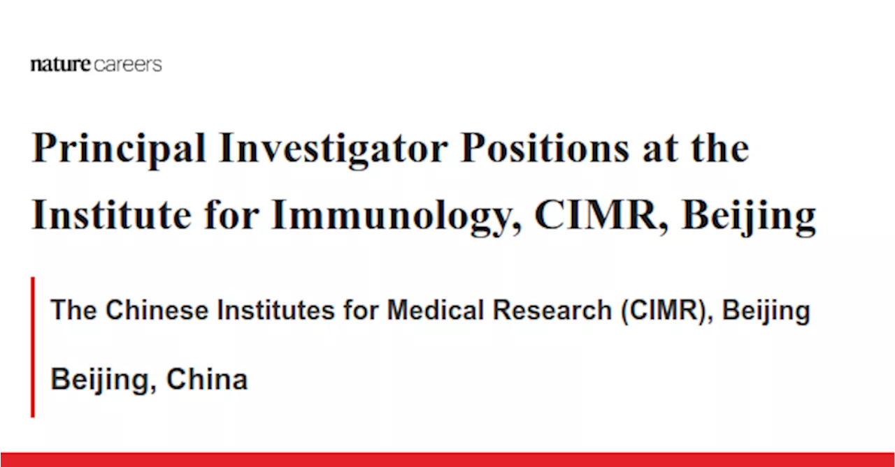 Principal Investigator Positions at the Institute for Immunology, CIMR, Beijing - Beijing, China job with The Chinese Institutes for Medical Research (CIMR), Beijing