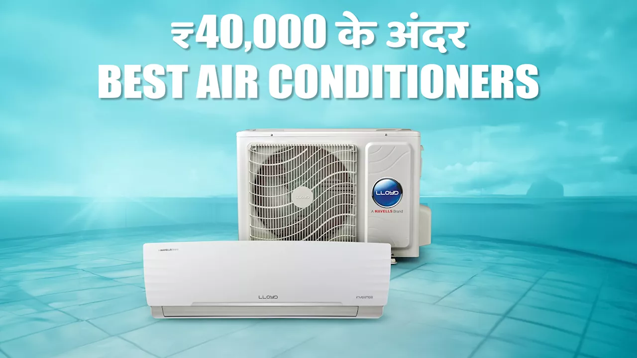 ₹40,000 से कम में आने वाले Best Air Conditioners जो देते हैं गर्मी में सर्दी का मजा