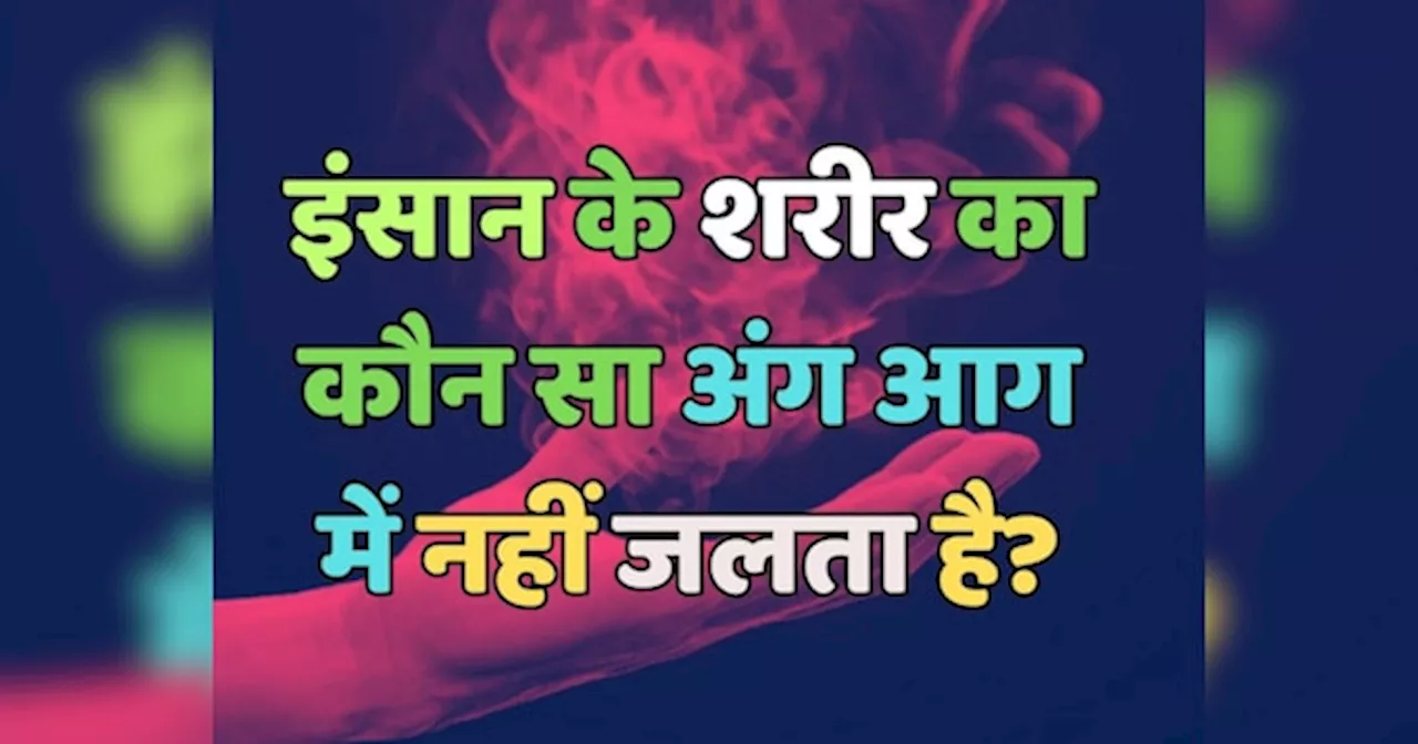 Trending Quiz : इंसान के शरीर का कौन सा अंग आग में नहीं जलता है?