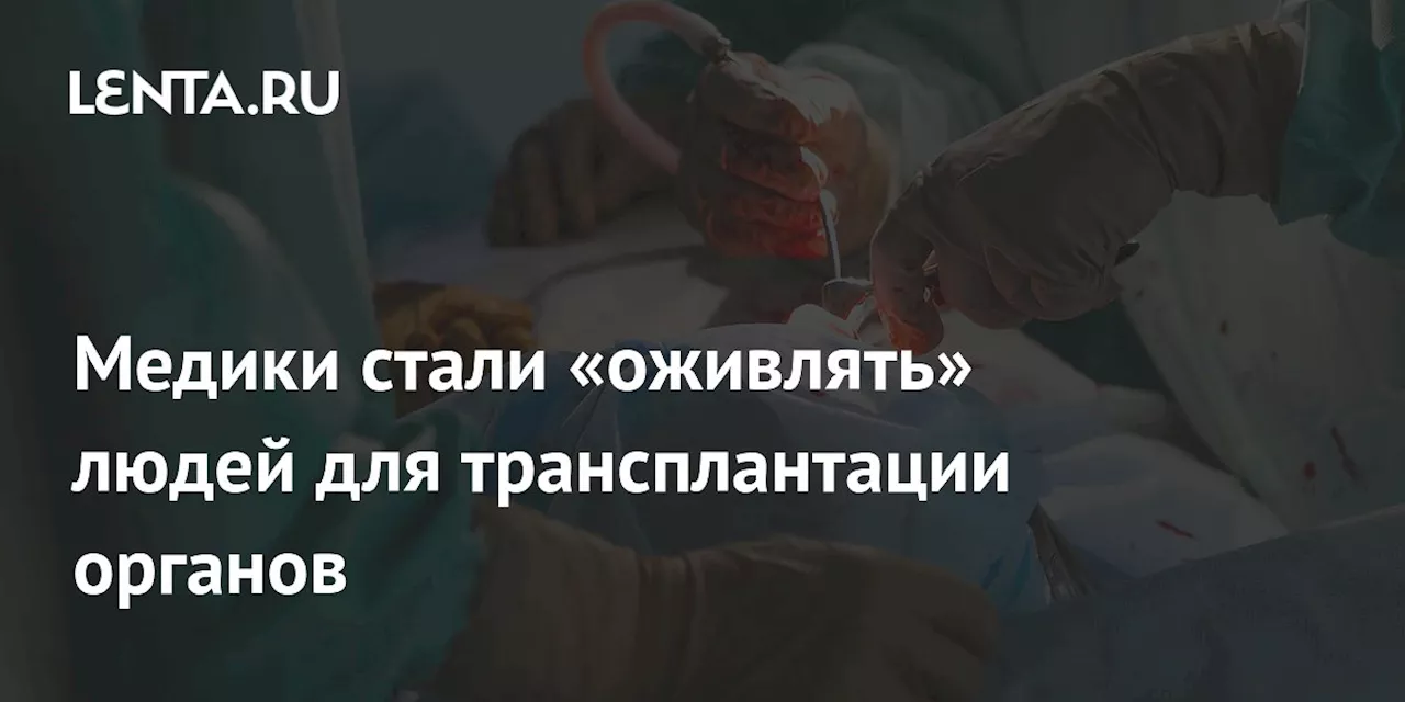 Медики стали «оживлять» людей для трансплантации органов